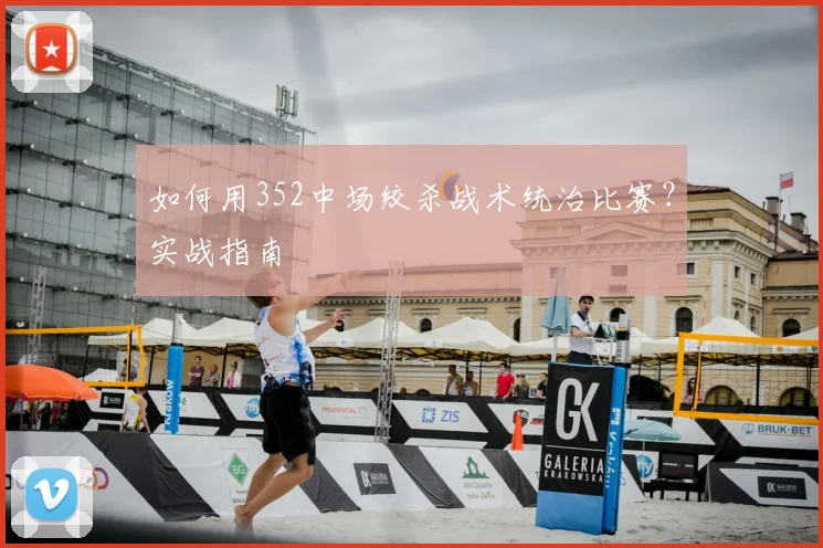 如何用352中场绞杀战术统治比赛?实战指南