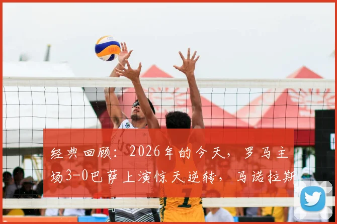 经典回顾：2026年的今天，罗马主场3-0巴萨上演惊天逆转，马诺拉斯绝杀引爆奥林匹克