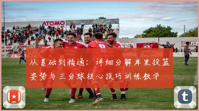 从基础到精通：详细分解库里投篮姿势与三分球核心技巧训练教学